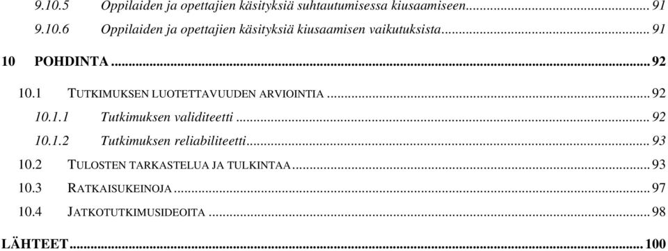 .. 92 10.1.2 Tutkimuksen reliabiliteetti... 93 10.2 TULOSTEN TARKASTELUA JA TULKINTAA... 93 10.3 RATKAISUKEINOJA.