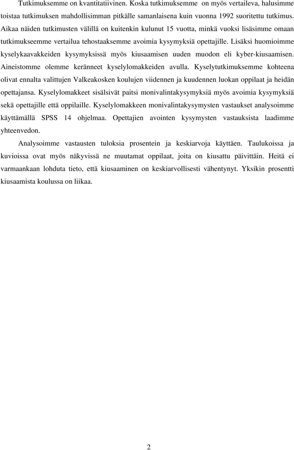 Lisäksi huomioimme kyselykaavakkeiden kysymyksissä myös kiusaamisen uuden muodon eli kyber-kiusaamisen. Aineistomme olemme keränneet kyselylomakkeiden avulla.