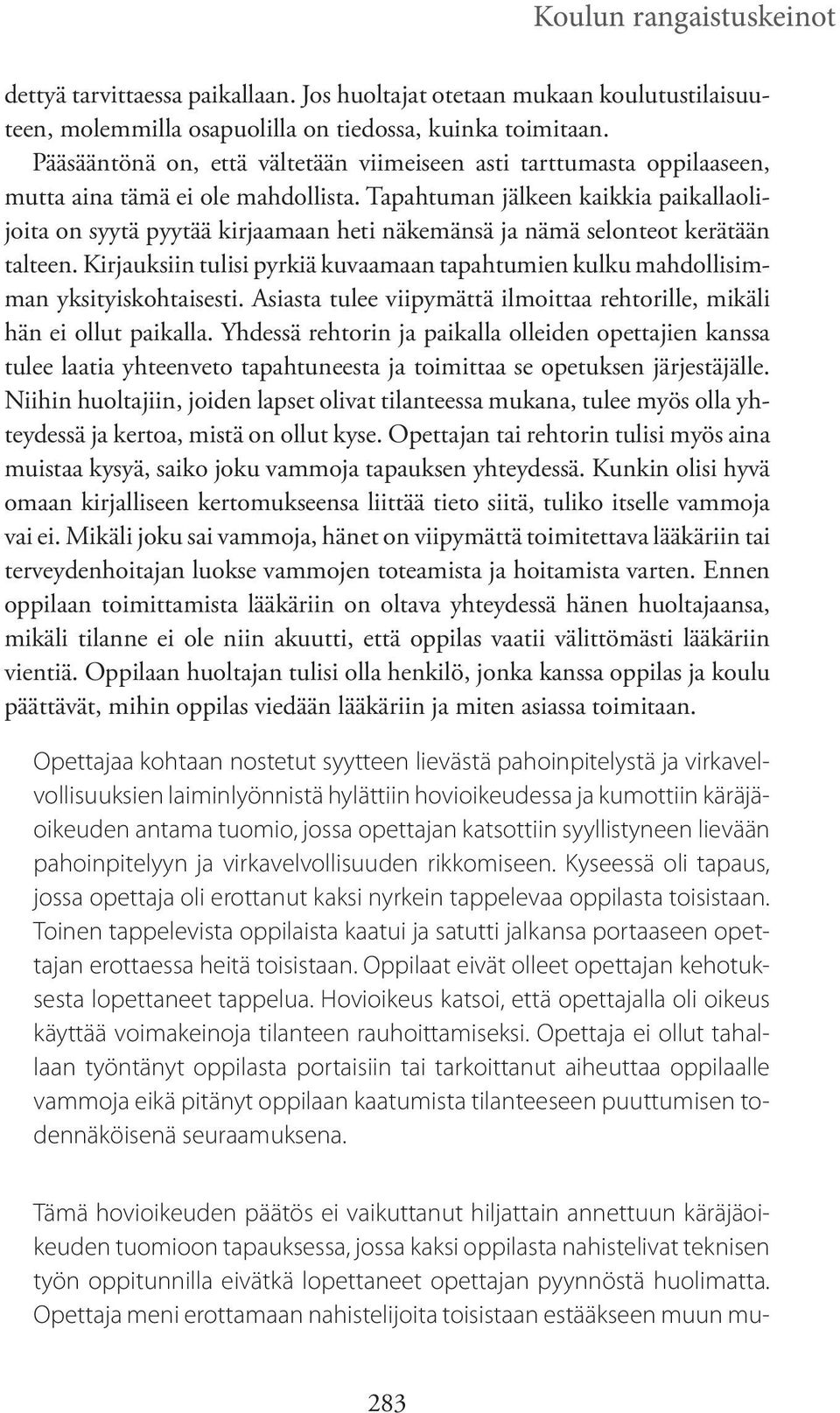 Tapahtuman jälkeen kaikkia paikallaolijoita on syytä pyytää kirjaamaan heti näkemänsä ja nämä selonteot kerätään talteen.