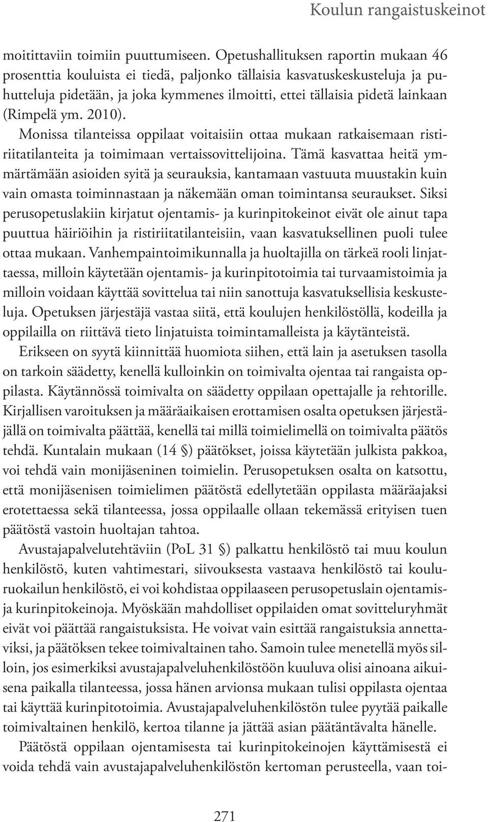 (Rimpelä ym. 2010). Monissa tilanteissa oppilaat voitaisiin ottaa mukaan ratkaisemaan ristiriitatilanteita ja toimimaan vertaissovittelijoina.