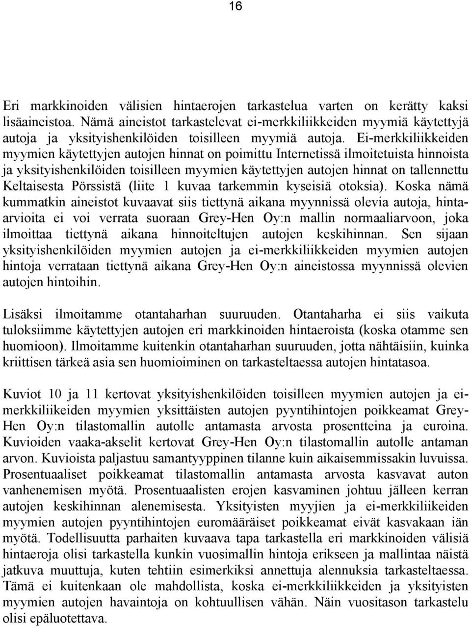 Ei-merkkiliikkeiden myymien käytettyjen autojen hinnat on poimittu Internetissä ilmoitetuista hinnoista ja yksityishenkilöiden toisilleen myymien käytettyjen autojen hinnat on tallennettu Keltaisesta