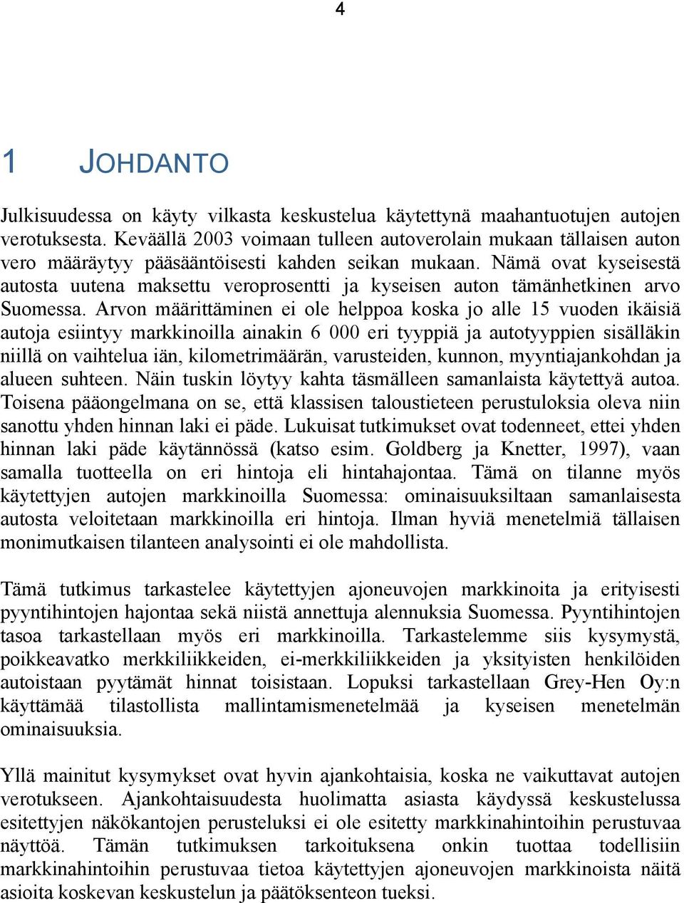 Nämä ovat kyseisestä autosta uutena maksettu veroprosentti ja kyseisen auton tämänhetkinen arvo Suomessa.