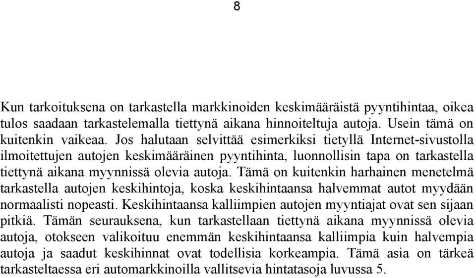 Tämä on kuitenkin harhainen menetelmä tarkastella autojen keskihintoja, koska keskihintaansa halvemmat autot myydään normaalisti nopeasti.