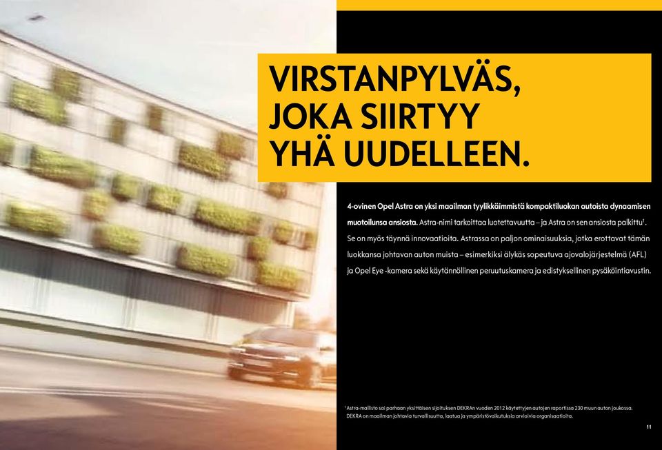 Astrassa on paljon ominaisuuksia, jotka erottavat tämän luokkansa johtavan auton muista esimerkiksi älykäs sopeutuva ajovalojärjestelmä (AFL) ja Opel Eye -kamera sekä käytännöllinen