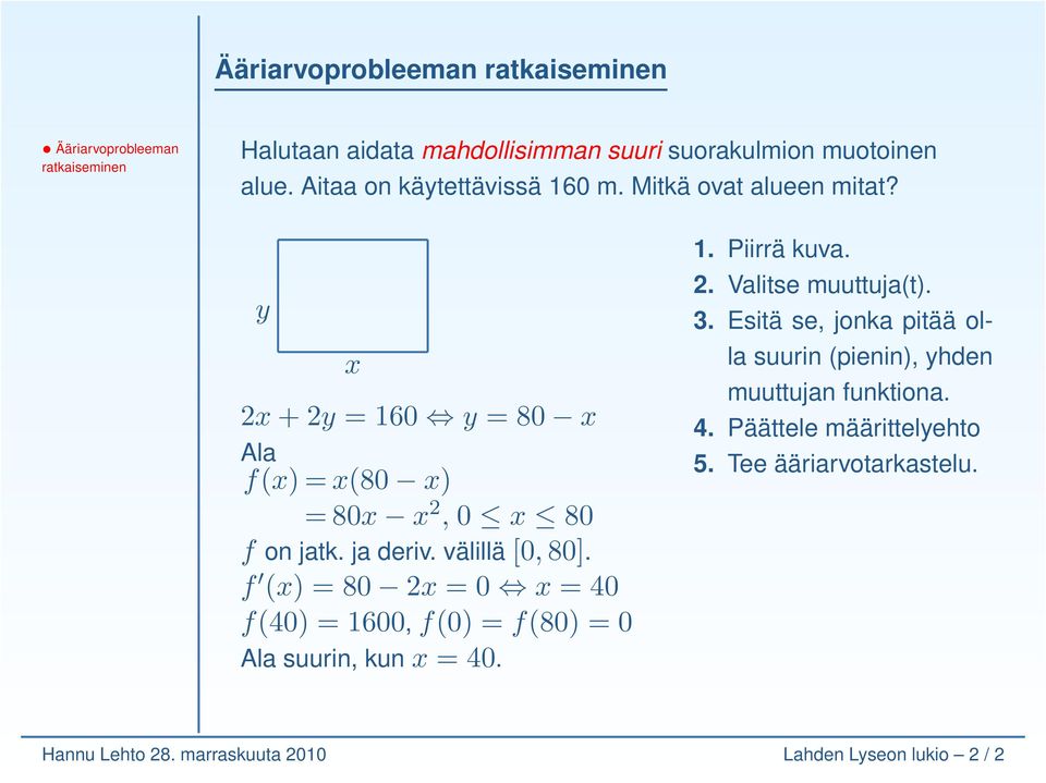 f () = 80 2 = 0 = 40 f(40) = 1600, f(0) = f(80) = 0 suurin,