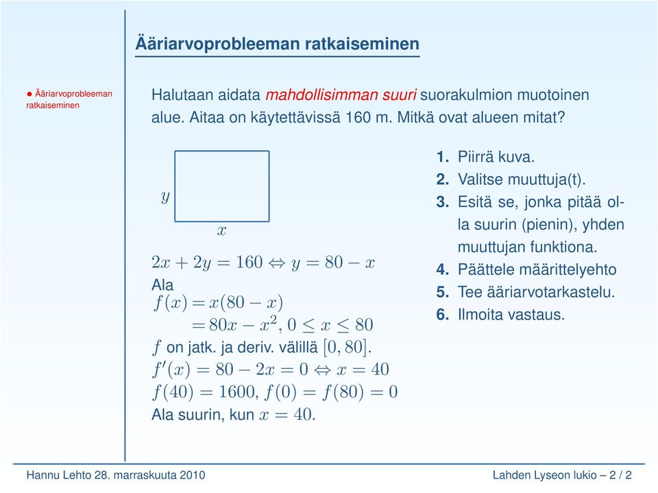 f () = 80 2 = 0 = 40 f(40) = 1600, f(0) = f(80) = 0 suurin, kun =