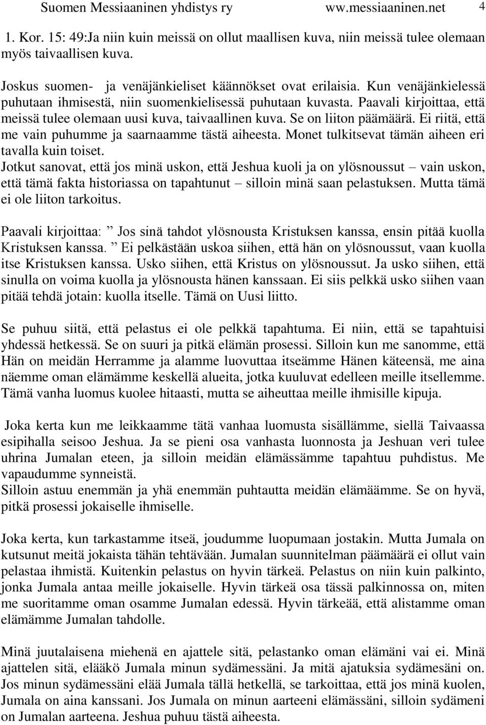 Paavali kirjoittaa, että meissä tulee olemaan uusi kuva, taivaallinen kuva. Se on liiton päämäärä. Ei riitä, että me vain puhumme ja saarnaamme tästä aiheesta.