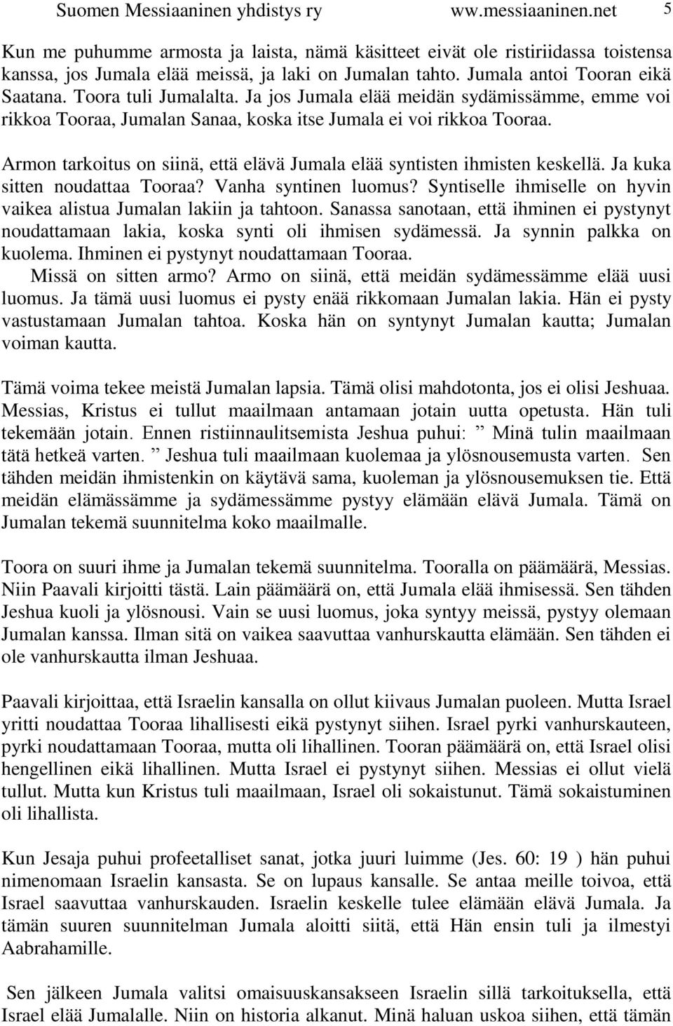 Armon tarkoitus on siinä, että elävä Jumala elää syntisten ihmisten keskellä. Ja kuka sitten noudattaa Tooraa? Vanha syntinen luomus?