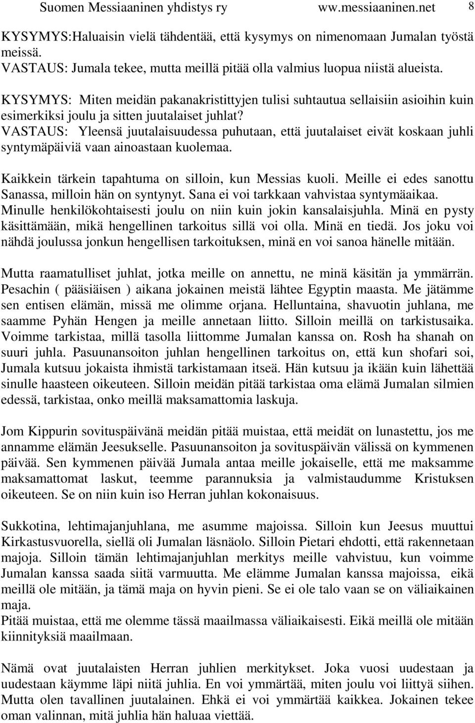 KYSYMYS: Miten meidän pakanakristittyjen tulisi suhtautua sellaisiin asioihin kuin esimerkiksi joulu ja sitten juutalaiset juhlat?