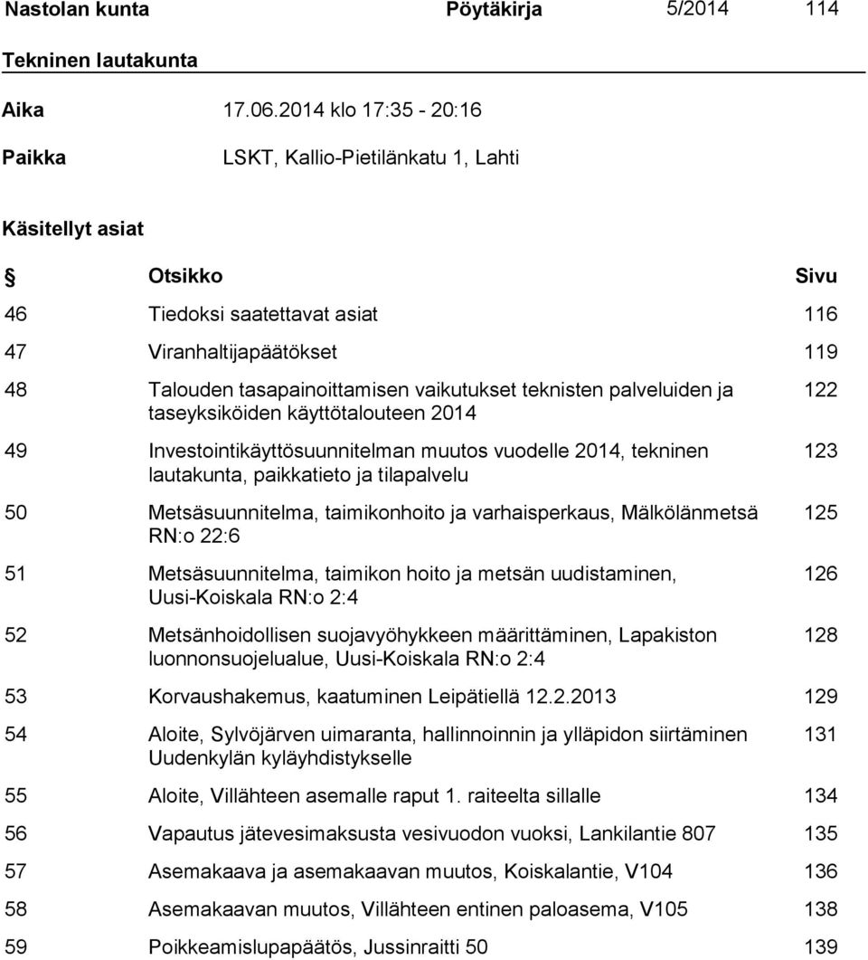 teknisten palveluiden ja taseyksiköiden käyttötalouteen 2014 49 Investointikäyttösuunnitelman muutos vuodelle 2014, tekninen lautakunta, paikkatieto ja tilapalvelu 50 Metsäsuunnitelma, taimikonhoito