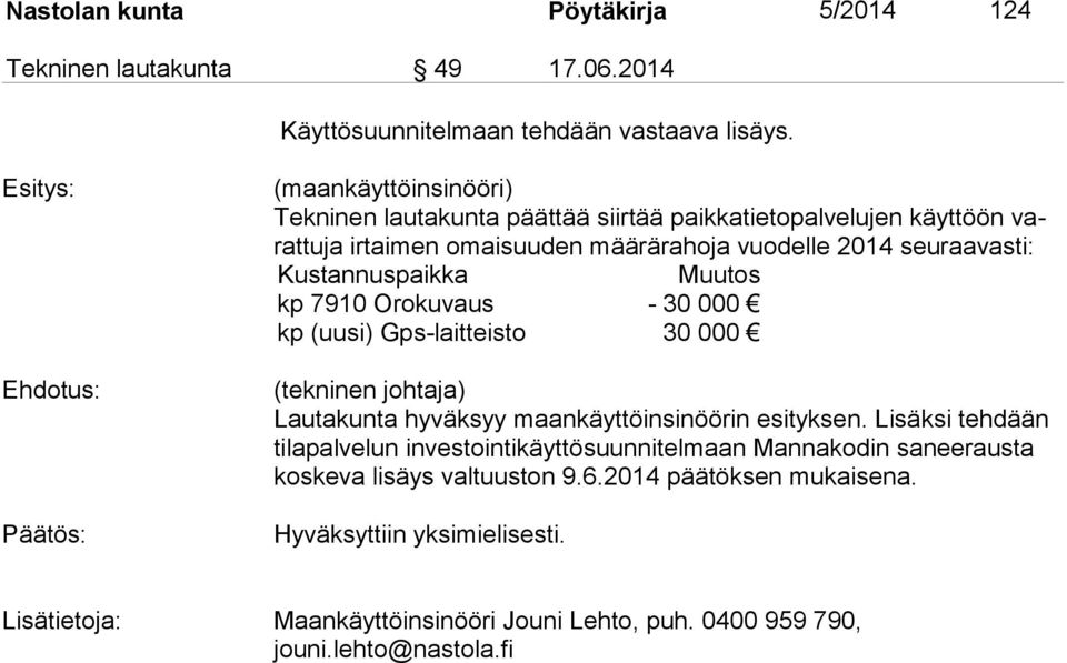 seuraavasti: Kustannuspaikka Muutos kp 7910 Orokuvaus - 30 000 kp (uusi) Gps-laitteisto 30 000 (tekninen johtaja) Lautakunta hyväksyy maankäyttöinsinöörin esityksen.