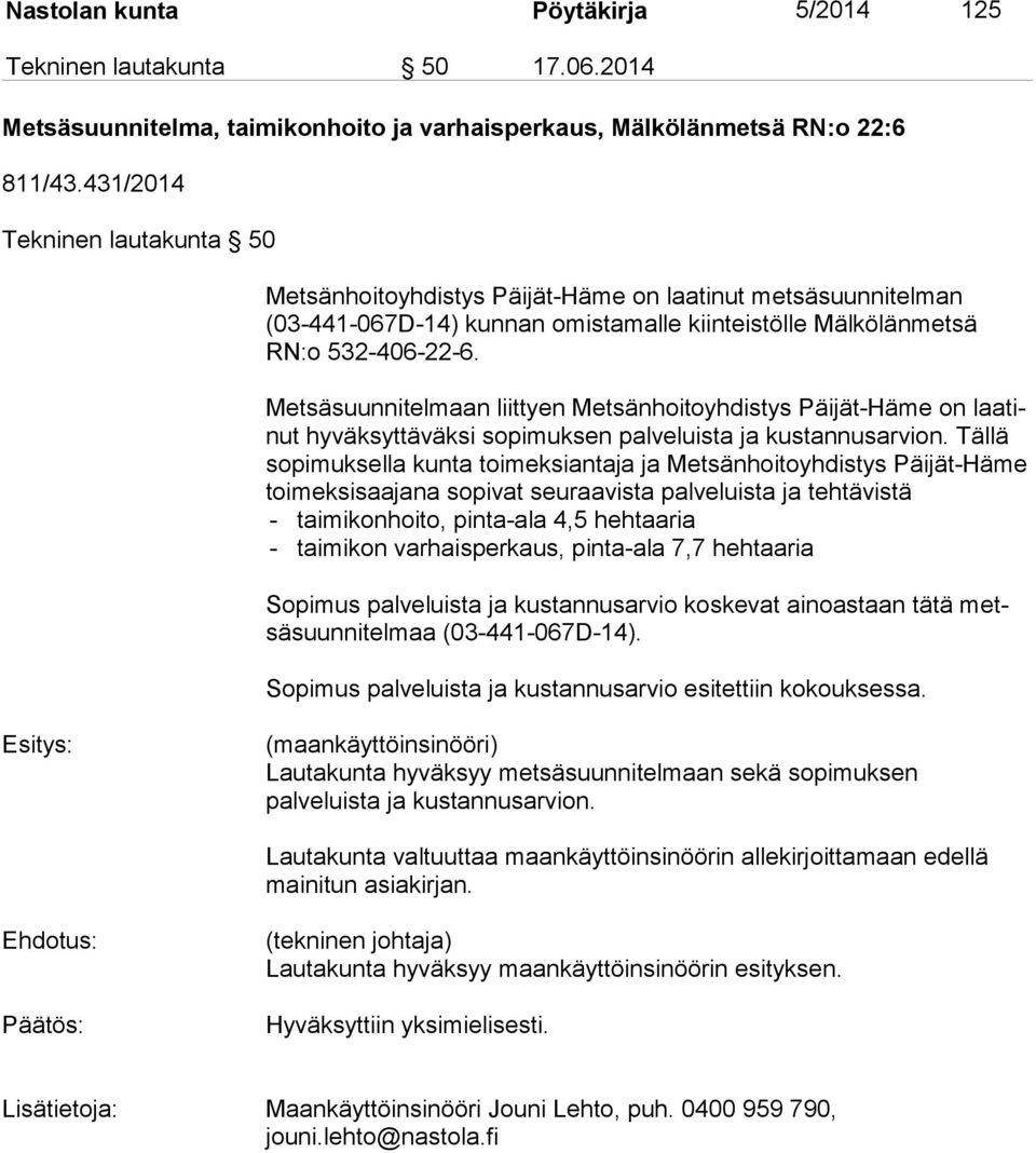 Metsäsuunnitelmaan liittyen Metsänhoitoyhdistys Päijät-Häme on laa tinut hyväksyttäväksi sopimuksen palveluista ja kustannusarvion.