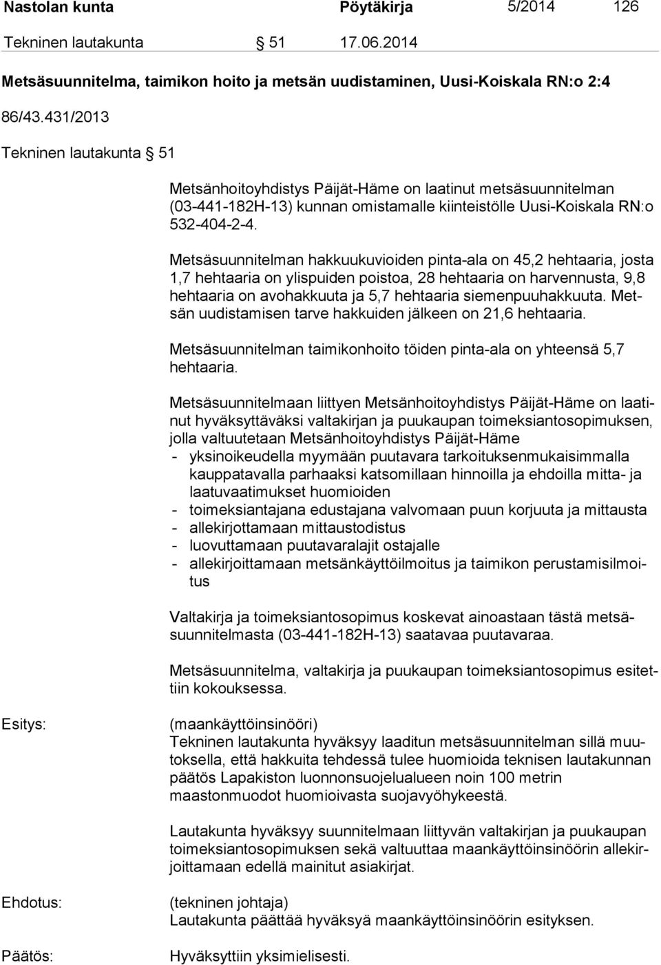Metsäsuunnitelman hakkuukuvioiden pinta-ala on 45,2 hehtaaria, josta 1,7 hehtaaria on ylispuiden poistoa, 28 hehtaaria on harvennusta, 9,8 heh taa ria on avohakkuuta ja 5,7 hehtaaria