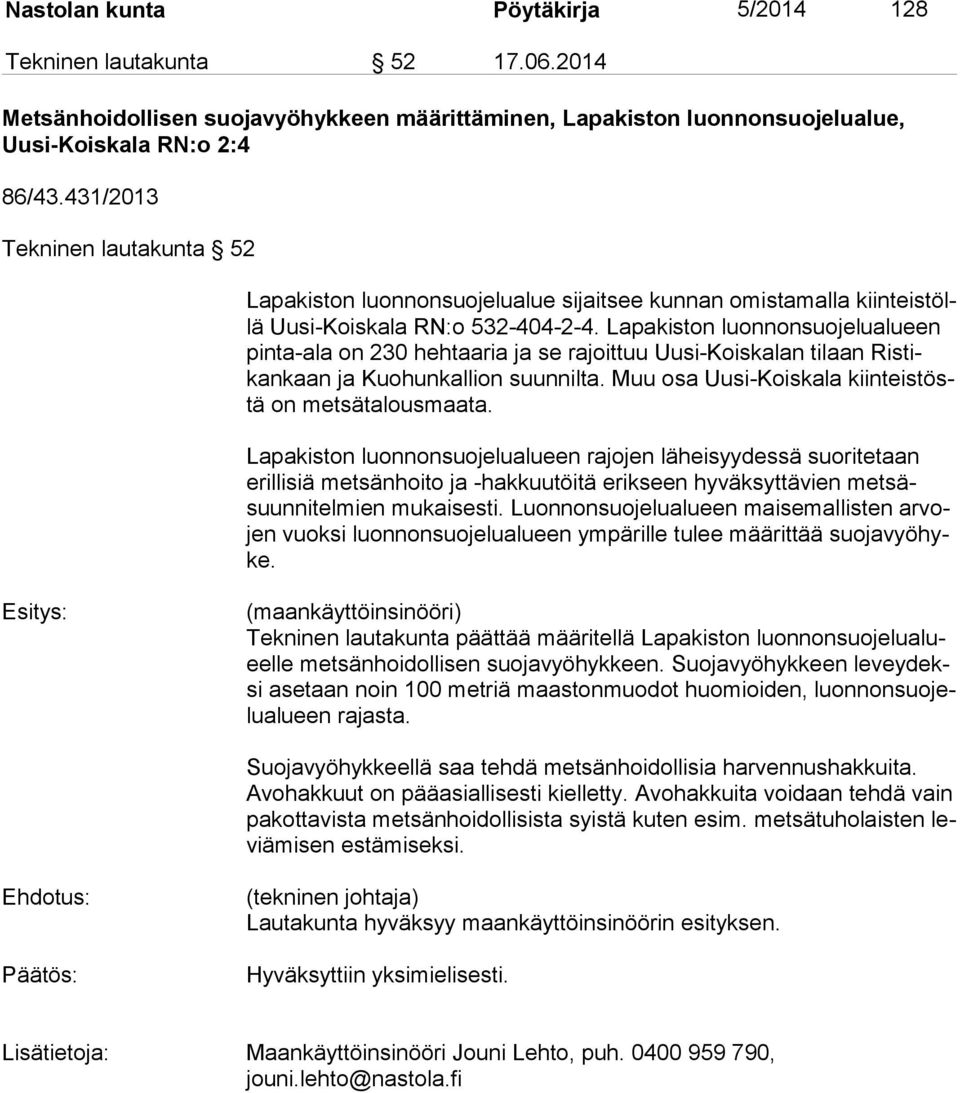 Lapakiston luonnonsuojelualueen pin ta-ala on 230 hehtaaria ja se rajoittuu Uusi-Koiskalan tilaan Ris tikan kaan ja Kuohunkallion suunnilta. Muu osa Uusi-Koiskala kiin teis töstä on metsätalousmaata.