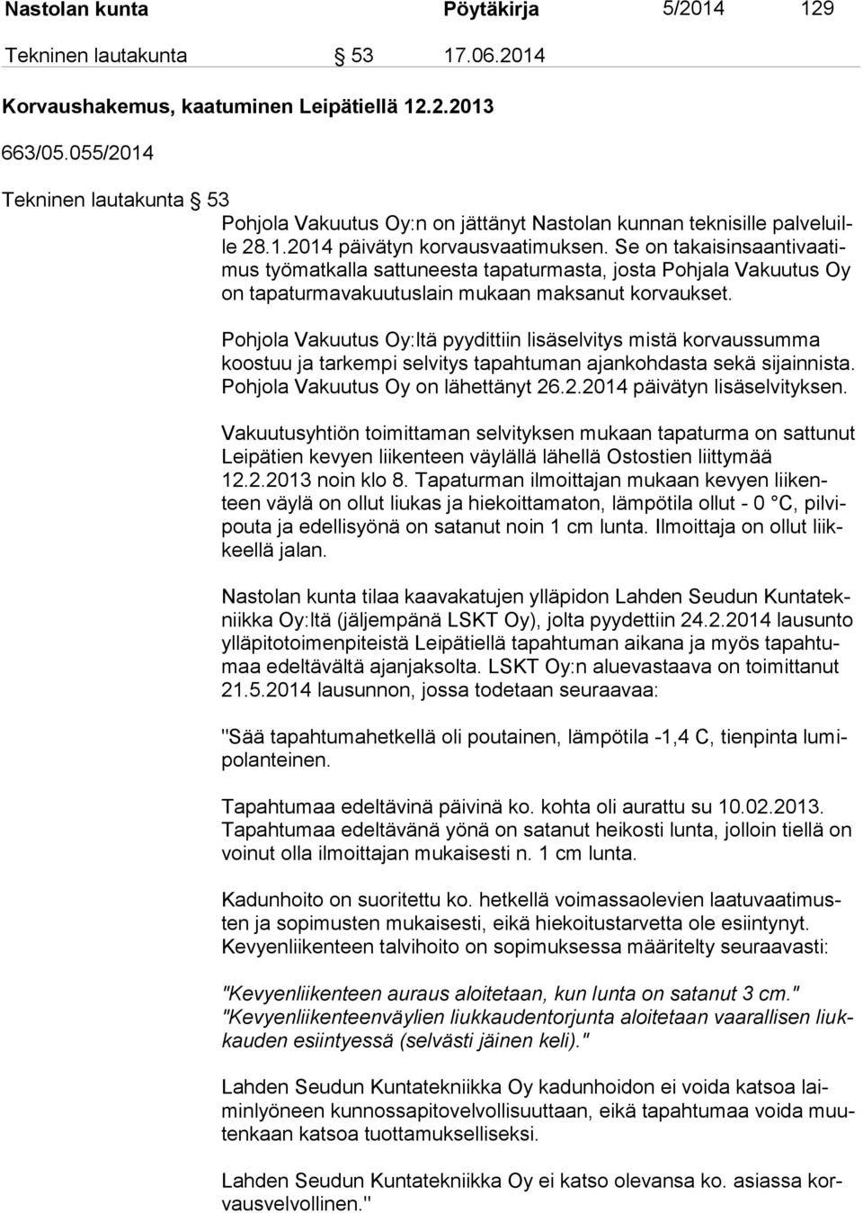 Se on ta kai sin saan ti vaa timus työ mat kal la sat tu nees ta tapaturmasta, josta Pohjala Vakuutus Oy on tapa tur ma va kuu tus lain mukaan maksanut korvaukset.