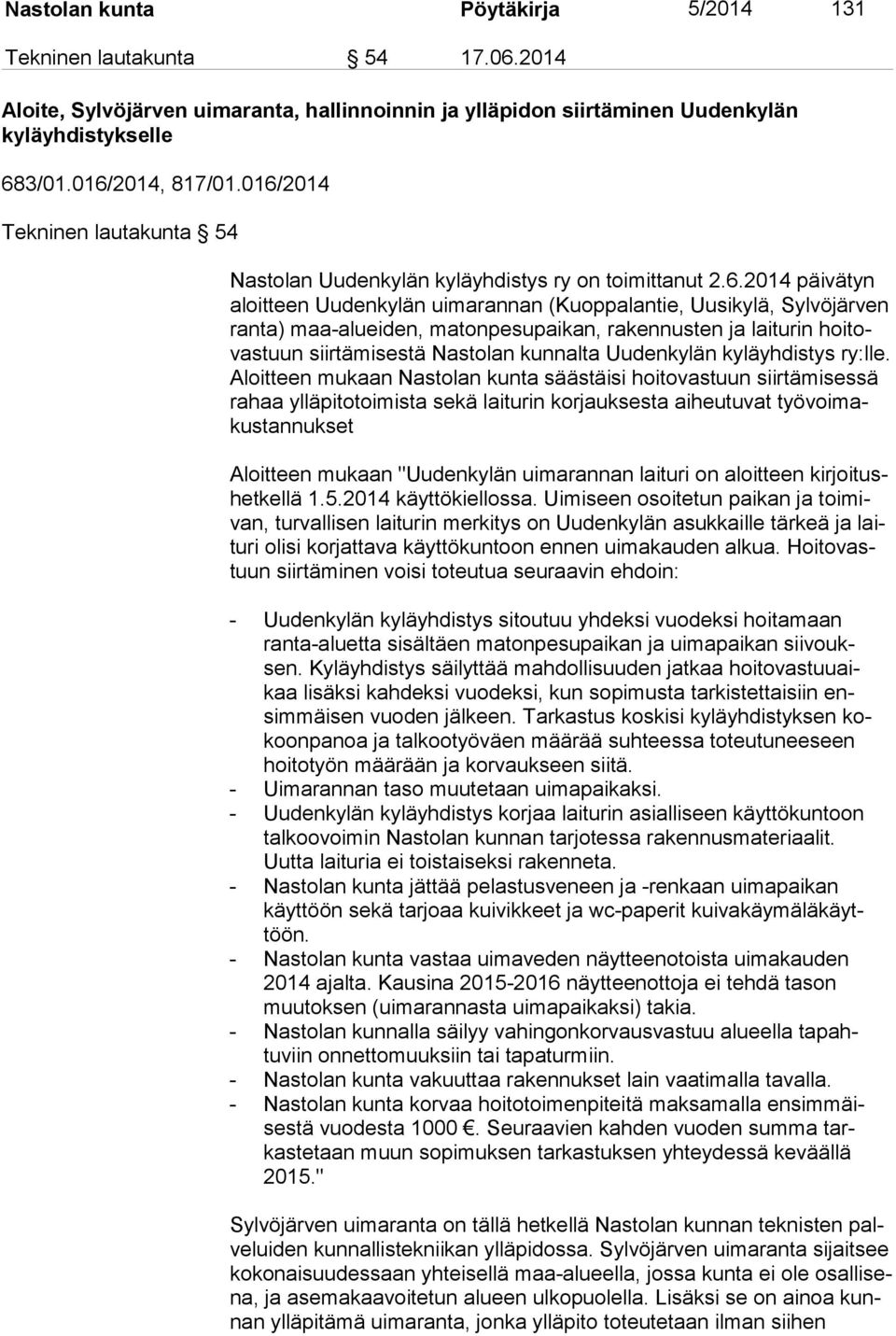 matonpesupaikan, rakennusten ja laiturin hoi tovas tuun siirtämisestä Nas to lan kunnalta Uudenkylän kyläyhdistys ry:lle.