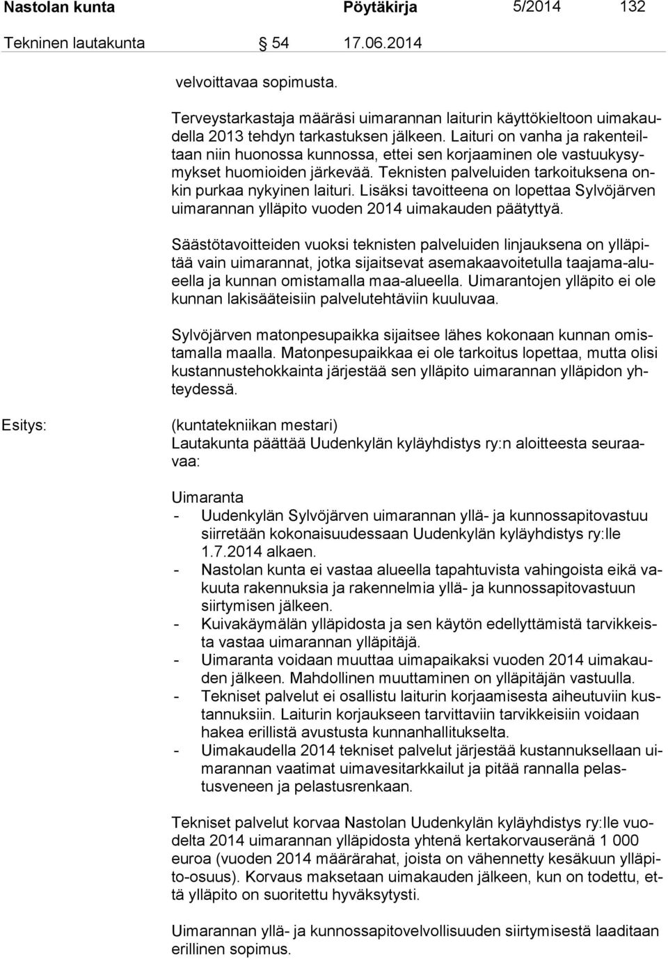 Laituri on vanha ja ra ken teiltaan niin huonossa kunnossa, ettei sen korjaaminen ole vas tuu ky symyk set huomioiden järkevää. Teknisten palveluiden tarkoituksena onkin pur kaa nykyinen laituri.