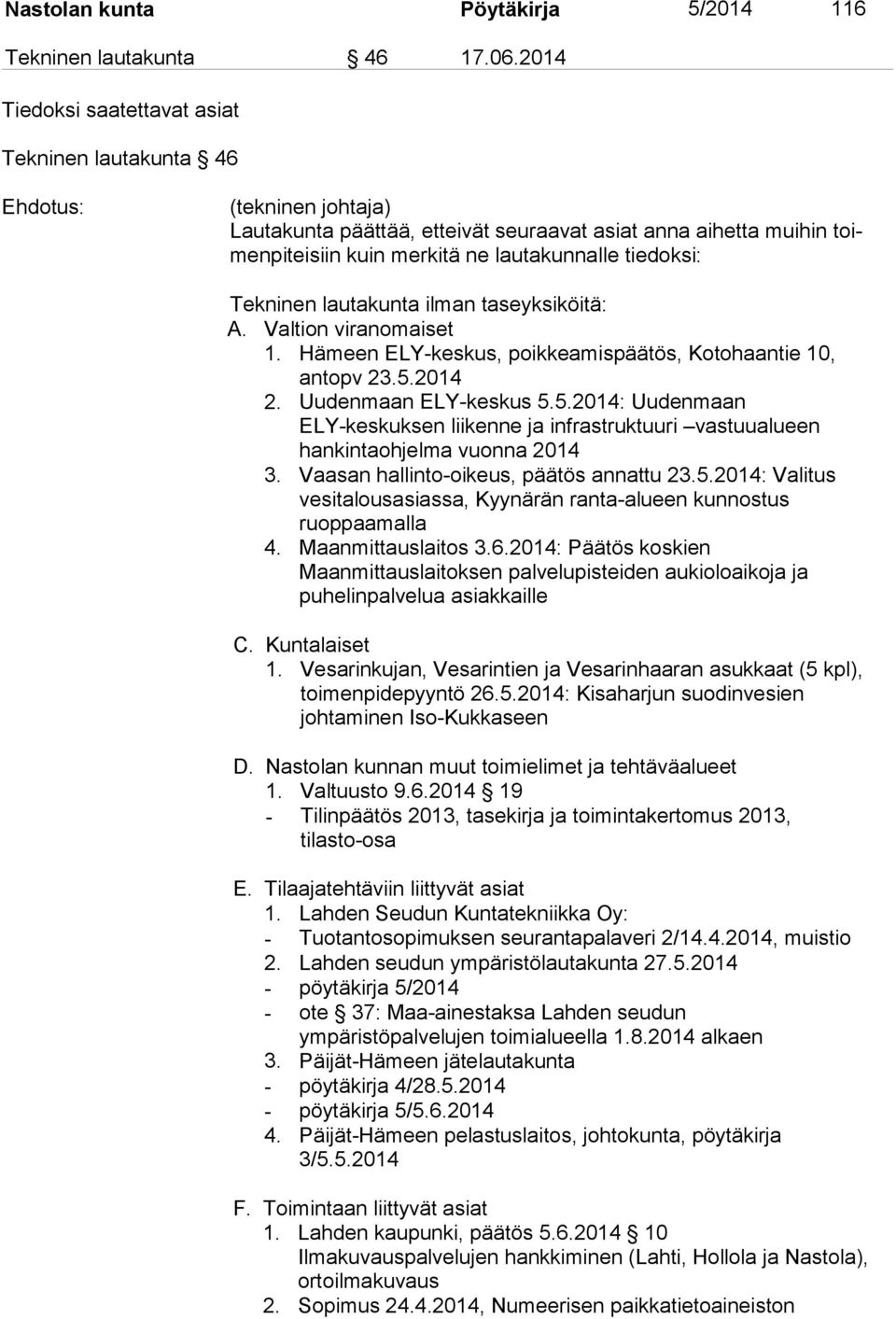 tiedoksi: Tekninen lautakunta ilman taseyksiköitä: A. Valtion viranomaiset 1. Hämeen ELY-keskus, poikkeamispäätös, Kotohaantie 10, antopv 23.5.