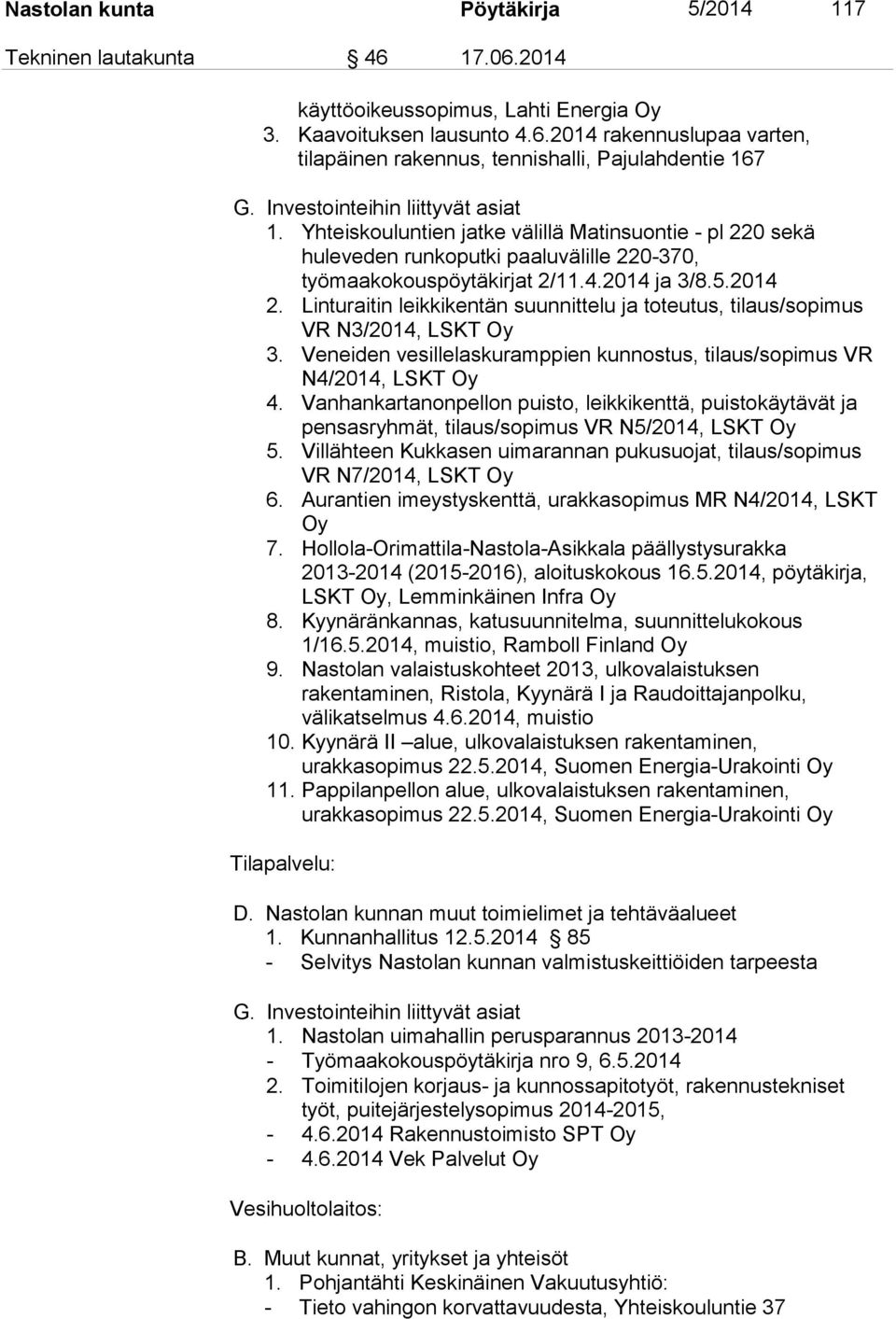 Linturaitin leikkikentän suunnittelu ja toteutus, tilaus/sopimus VR N3/2014, LSKT Oy 3. Veneiden vesillelaskuramppien kunnostus, tilaus/sopimus VR N4/2014, LSKT Oy 4.