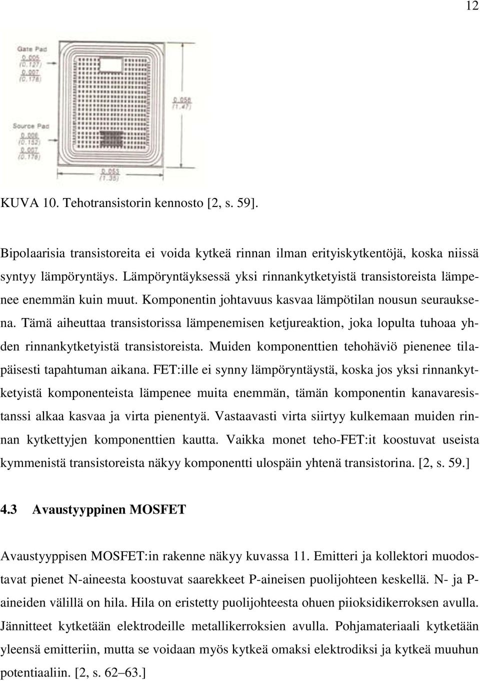 Tämä aiheuttaa transistorissa lämpenemisen ketjureaktion, joka lopulta tuhoaa yhden rinnankytketyistä transistoreista. Muiden komponenttien tehohäviö pienenee tilapäisesti tapahtuman aikana.