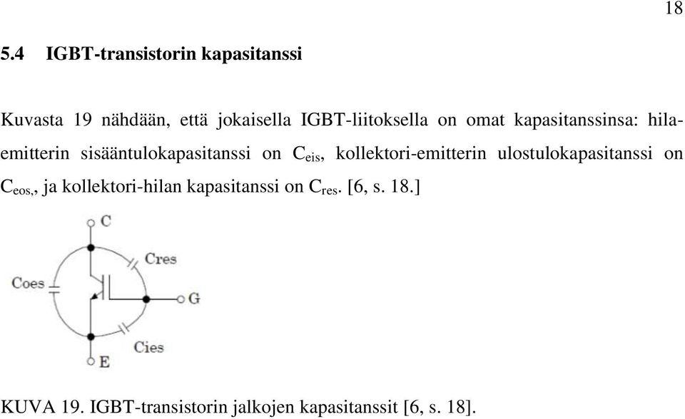 C eis, kollektori-emitterin ulostulokapasitanssi on C eos,, ja kollektori-hilan