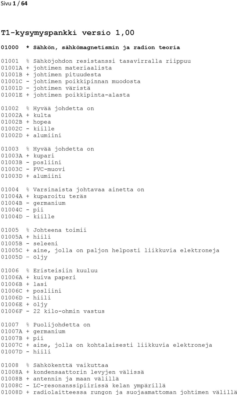 alumiini 01003 % Hyvää johdetta on 01003A + kupari 01003B - posliini 01003C - PVC-muovi 01003D + alumiini 01004 % Varsinaista johtavaa ainetta on 01004A + kuparoitu teräs 01004B - germanium 01004C -