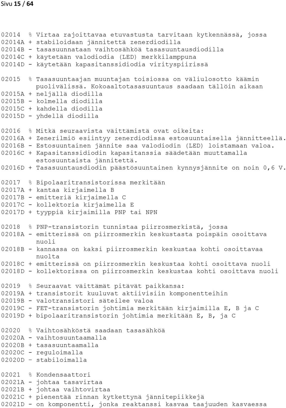 Kokoaaltotasasuuntaus saadaan tällöin aikaan 02015A + neljällä diodilla 02015B - kolmella diodilla 02015C + kahdella diodilla 02015D - yhdellä diodilla 02016 % Mitkä seuraavista väittämistä ovat