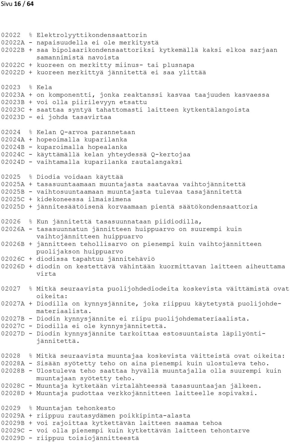 piirilevyyn etsattu 02023C + saattaa syntyä tahattomasti laitteen kytkentälangoista 02023D - ei johda tasavirtaa 02024 % Kelan Q-arvoa parannetaan 02024A + hopeoimalla kuparilanka 02024B -