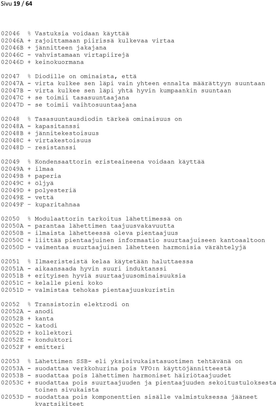 toimii vaihtosuuntaajana 02048 % Tasasuuntausdiodin tärkeä ominaisuus on 02048A - kapasitanssi 02048B + jännitekestoisuus 02048C + virtakestoisuus 02048D resistanssi 02049 % Kondensaattorin