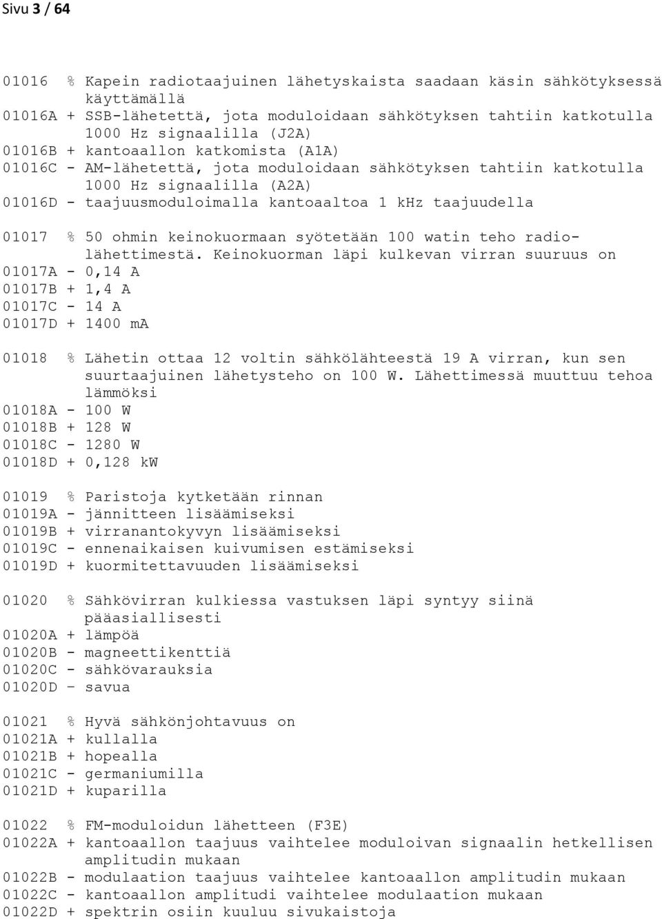 % 50 ohmin keinokuormaan syötetään 100 watin teho radiolähettimestä.