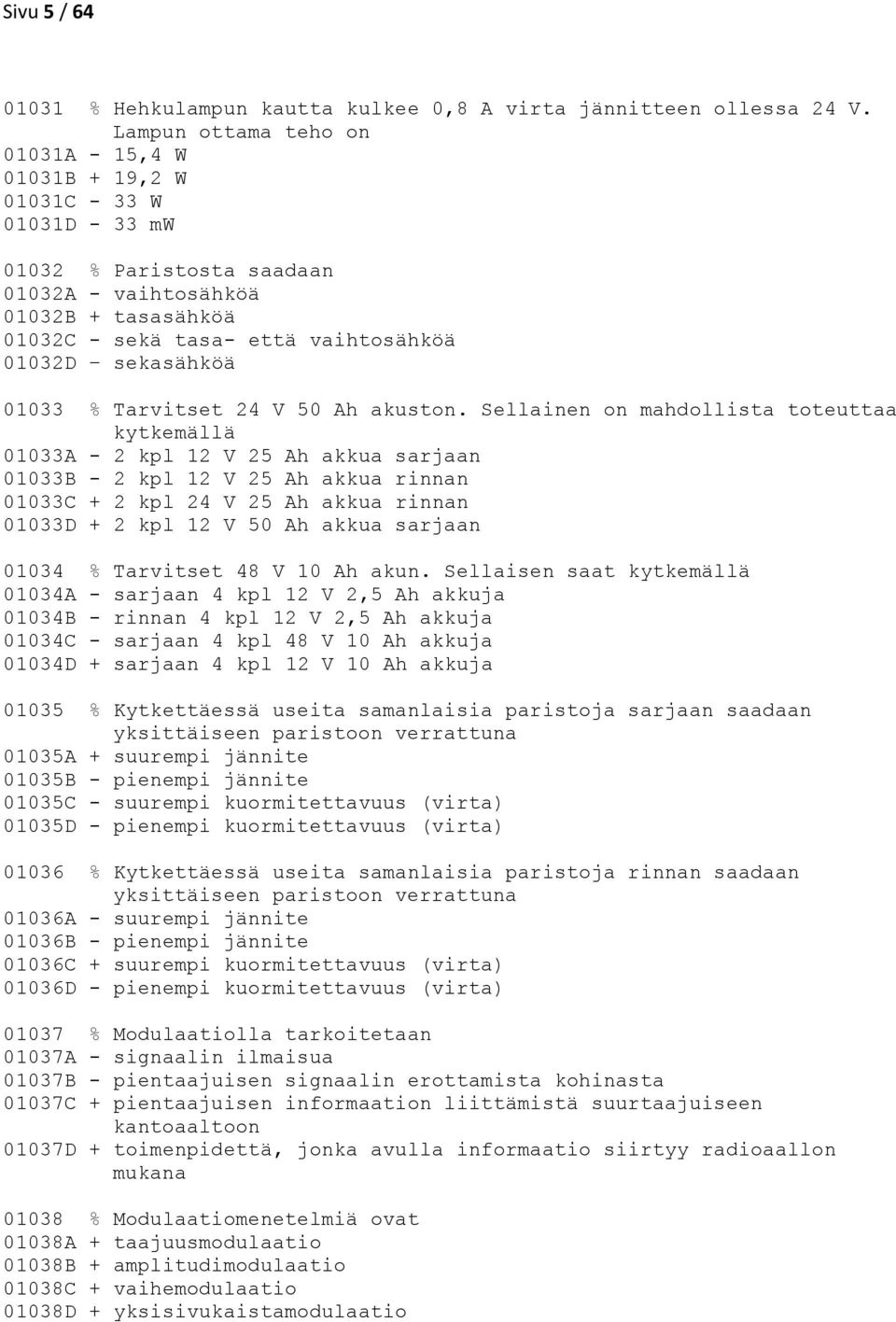 sekasähköä 01033 % Tarvitset 24 V 50 Ah akuston.