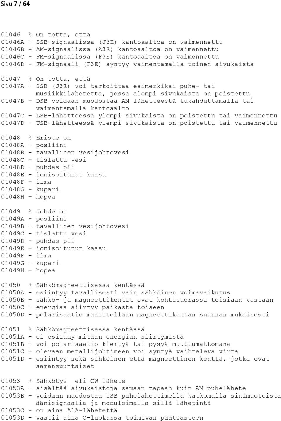 on poistettu 01047B + DSB voidaan muodostaa AM lähetteestä tukahduttamalla tai vaimentamalla kantoaalto 01047C + LSB-lähetteessä ylempi sivukaista on poistettu tai vaimennettu 01047D USB-lähetteessä