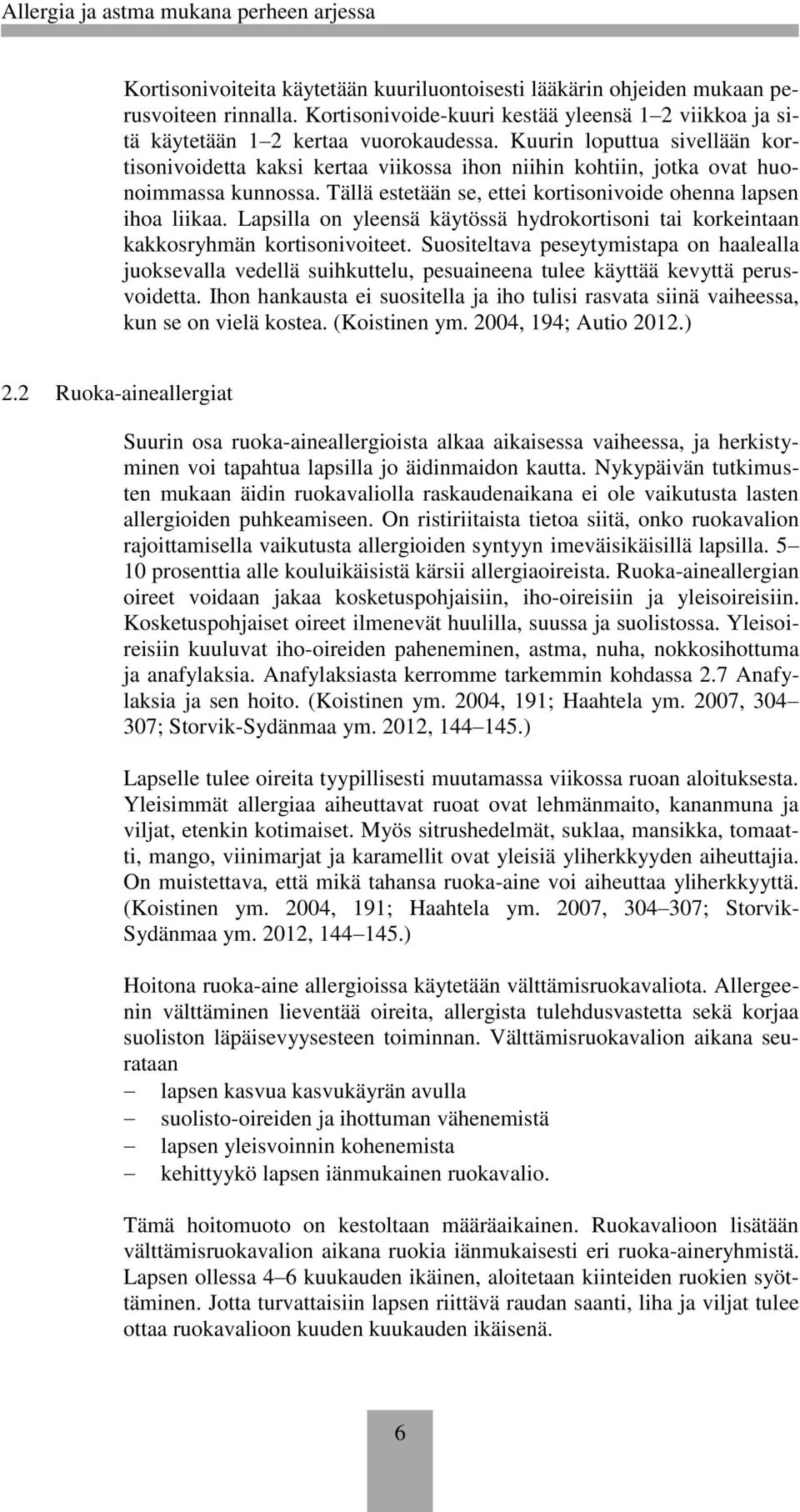 Lapsilla on yleensä käytössä hydrokortisoni tai korkeintaan kakkosryhmän kortisonivoiteet.