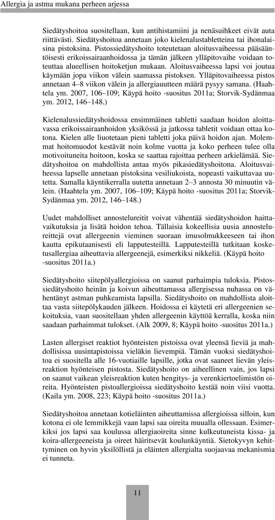 Aloitusvaiheessa lapsi voi joutua käymään jopa viikon välein saamassa pistoksen. Ylläpitovaiheessa pistos annetaan 4 8 viikon välein ja allergiauutteen määrä pysyy samana. (Haahtela ym.