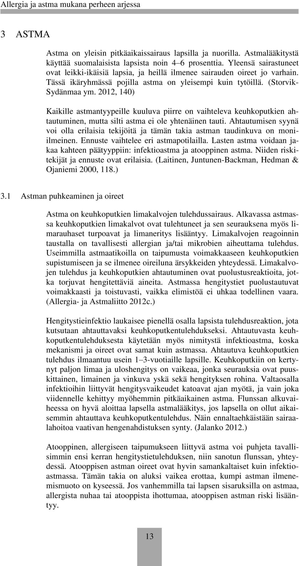 2012, 140) Kaikille astmantyypeille kuuluva piirre on vaihteleva keuhkoputkien ahtautuminen, mutta silti astma ei ole yhtenäinen tauti.