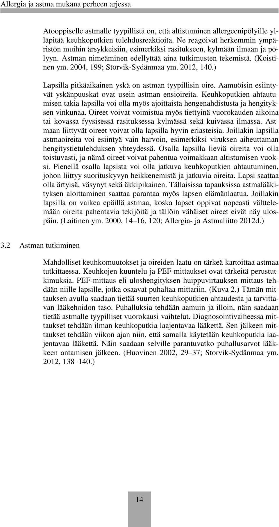 2004, 199; Storvik-Sydänmaa ym. 2012, 140.) Lapsilla pitkäaikainen yskä on astman tyypillisin oire. Aamuöisin esiintyvät yskänpuuskat ovat usein astman ensioireita.