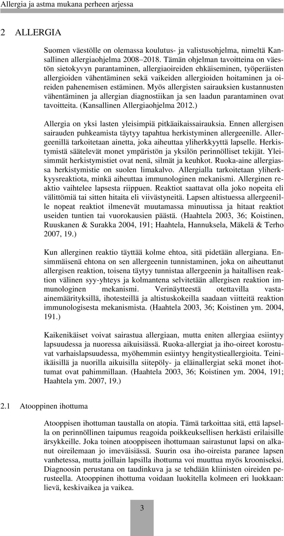 estäminen. Myös allergisten sairauksien kustannusten vähentäminen ja allergian diagnostiikan ja sen laadun parantaminen ovat tavoitteita. (Kansallinen Allergiaohjelma 2012.