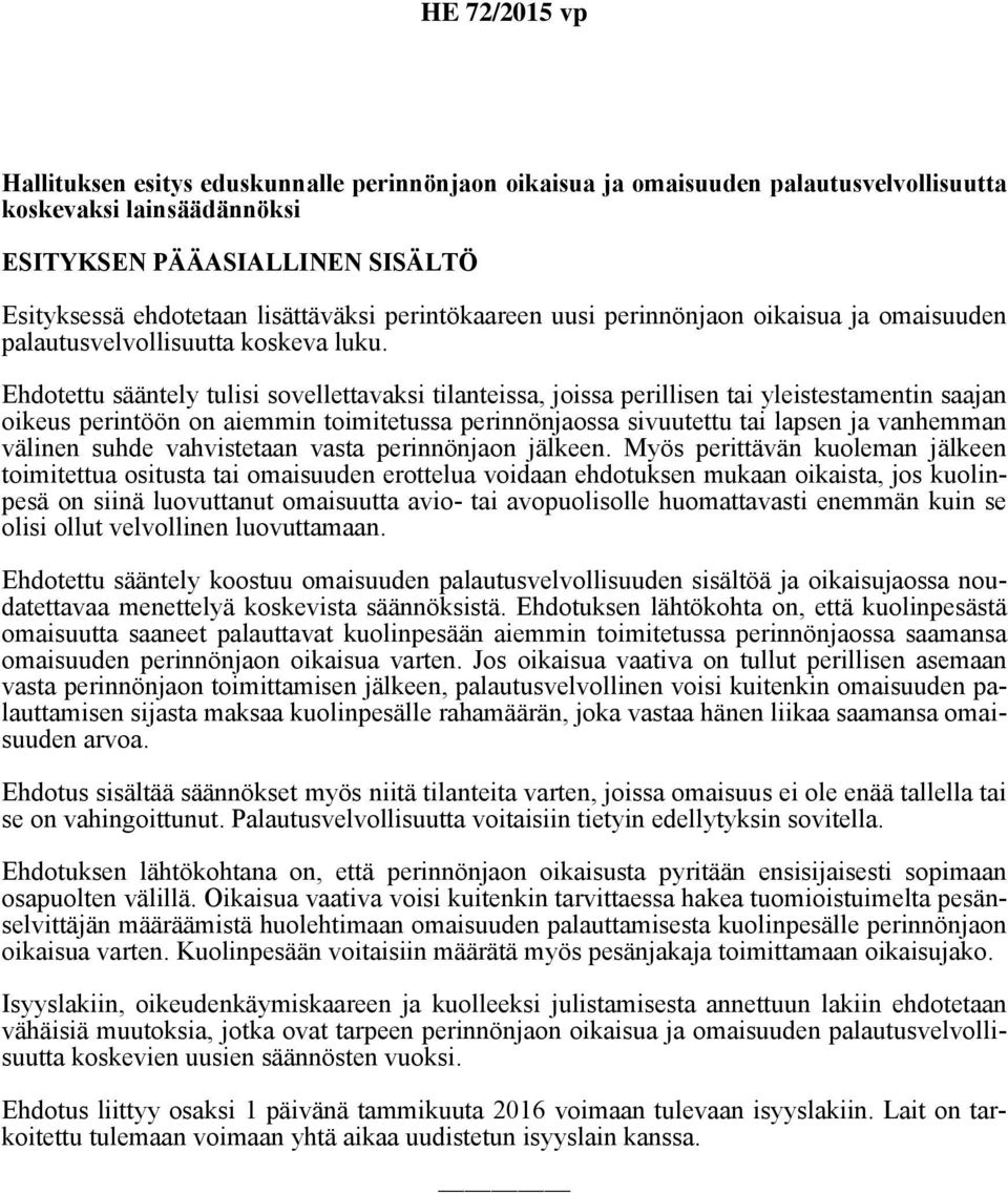 Ehdotettu sääntely tulisi sovellettavaksi tilanteissa, joissa perillisen tai yleistestamentin saajan oikeus perintöön on aiemmin toimitetussa perinnönjaossa sivuutettu tai lapsen ja vanhemman välinen