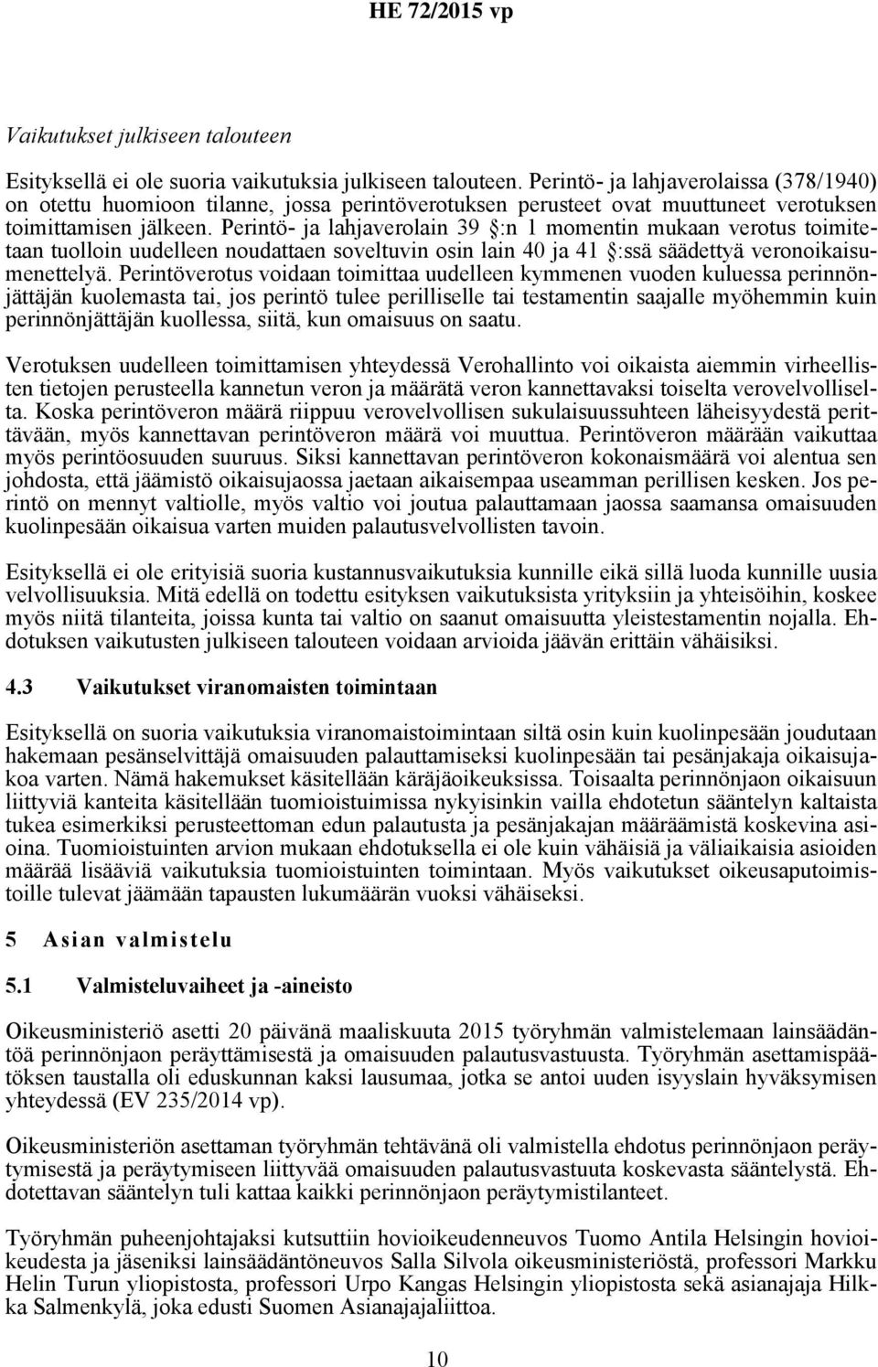 Perintö- ja lahjaverolain 39 :n 1 momentin mukaan verotus toimitetaan tuolloin uudelleen noudattaen soveltuvin osin lain 40 ja 41 :ssä säädettyä veronoikaisumenettelyä.