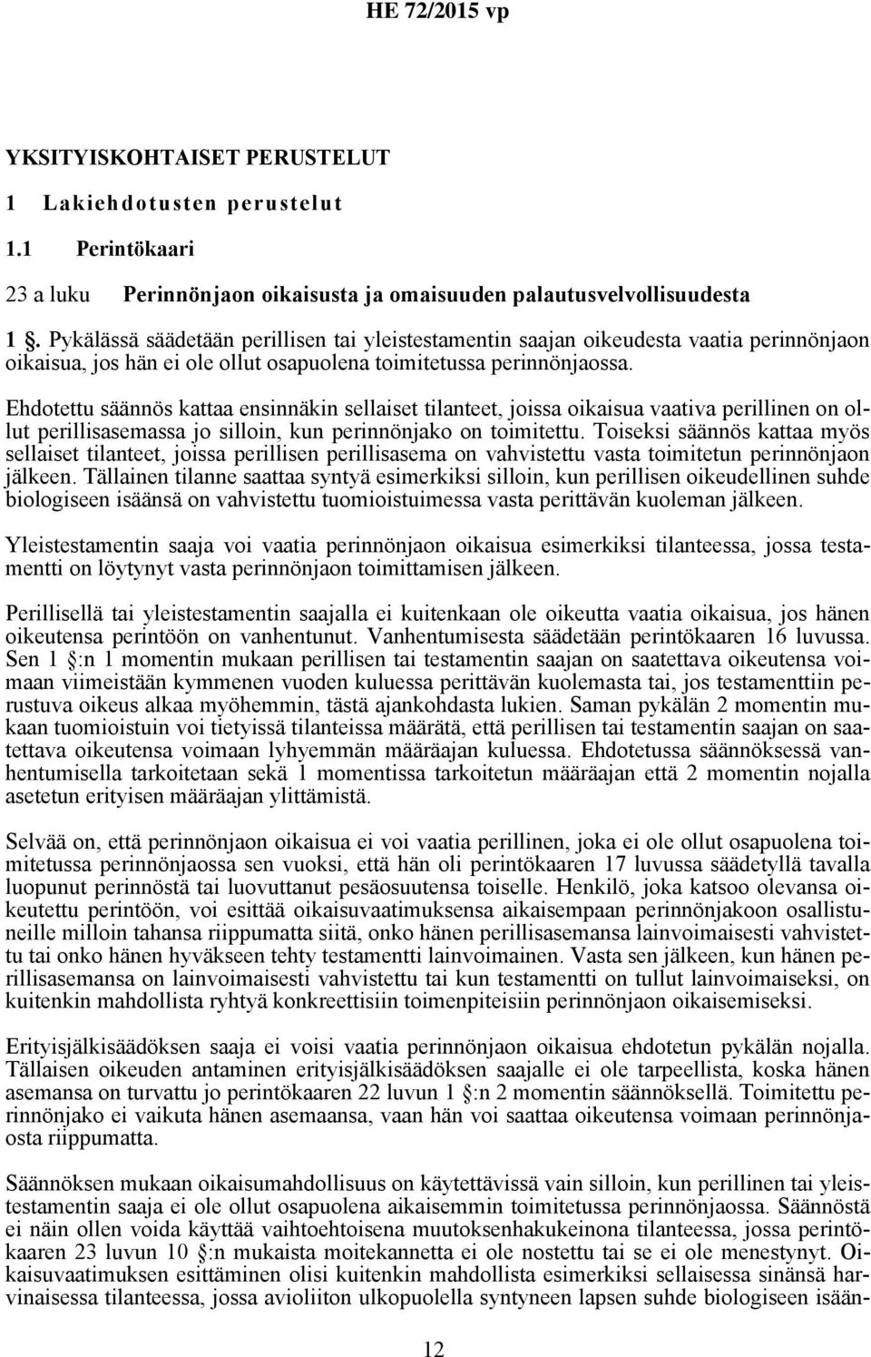 Ehdotettu säännös kattaa ensinnäkin sellaiset tilanteet, joissa oikaisua vaativa perillinen on ollut perillisasemassa jo silloin, kun perinnönjako on toimitettu.