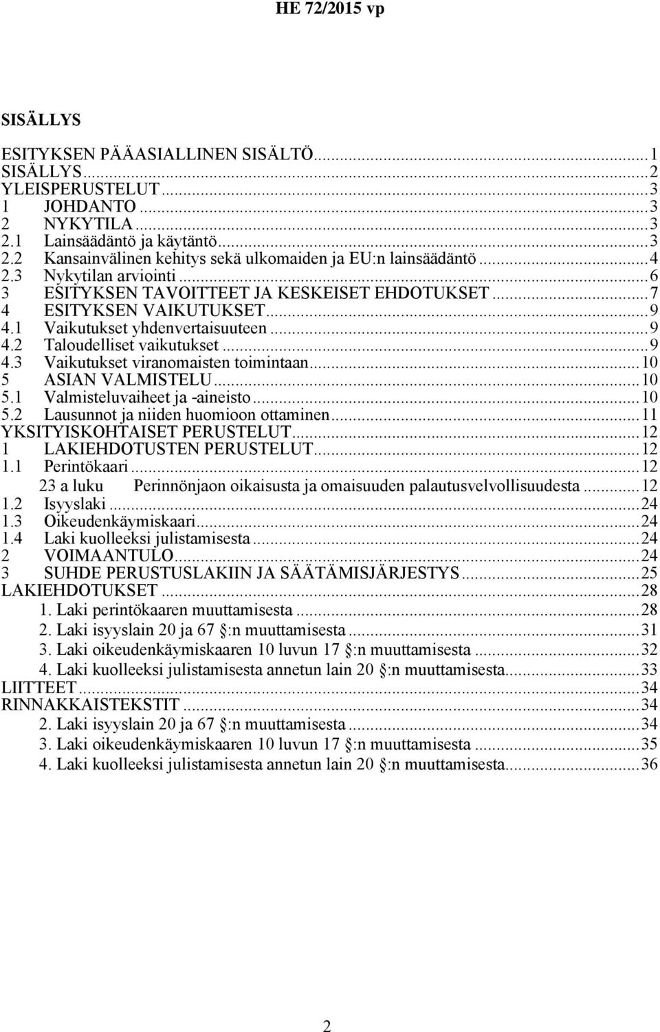 ..10 5 ASIAN VALMISTELU...10 5.1 Valmisteluvaiheet ja -aineisto...10 5.2 Lausunnot ja niiden huomioon ottaminen...11 YKSITYISKOHTAISET PERUSTELUT...12 1 LAKIEHDOTUSTEN PERUSTELUT...12 1.1 Perintökaari.