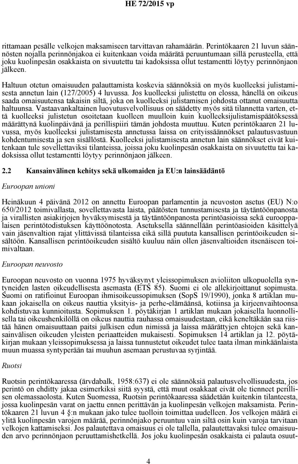 löytyy perinnönjaon jälkeen. Haltuun otetun omaisuuden palauttamista koskevia säännöksiä on myös kuolleeksi julistamisesta annetun lain (127/2005) 4 luvussa.