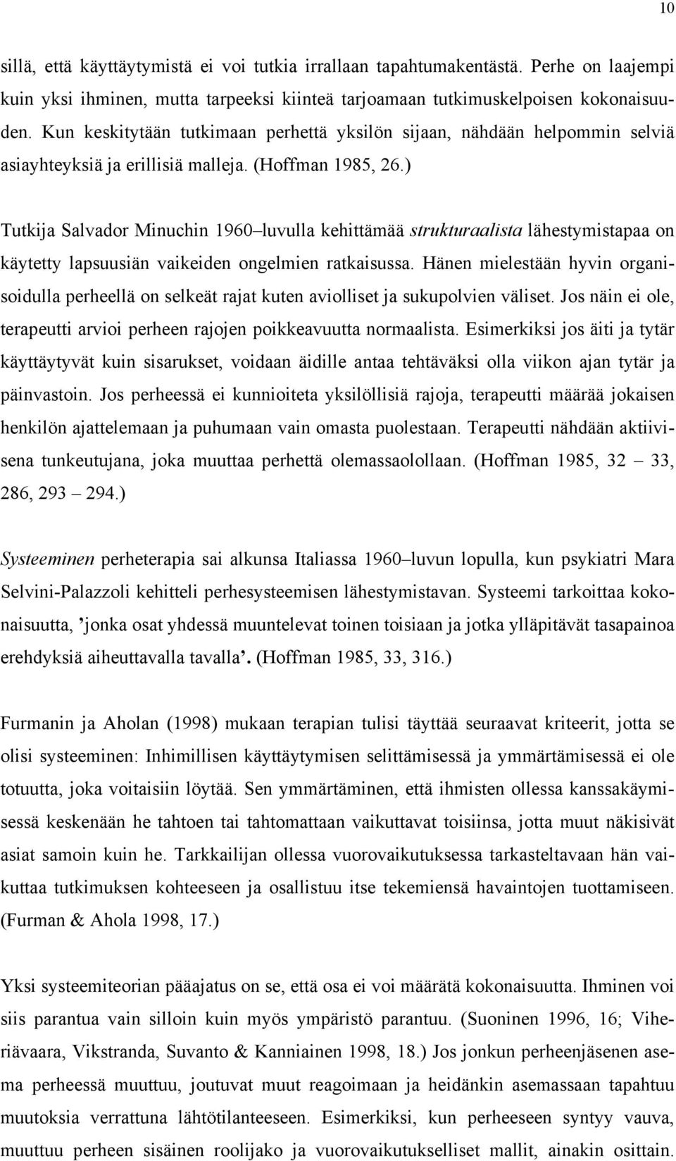 ) Tutkija Salvador Minuchin 1960 luvulla kehittämää strukturaalista lähestymistapaa on käytetty lapsuusiän vaikeiden ongelmien ratkaisussa.