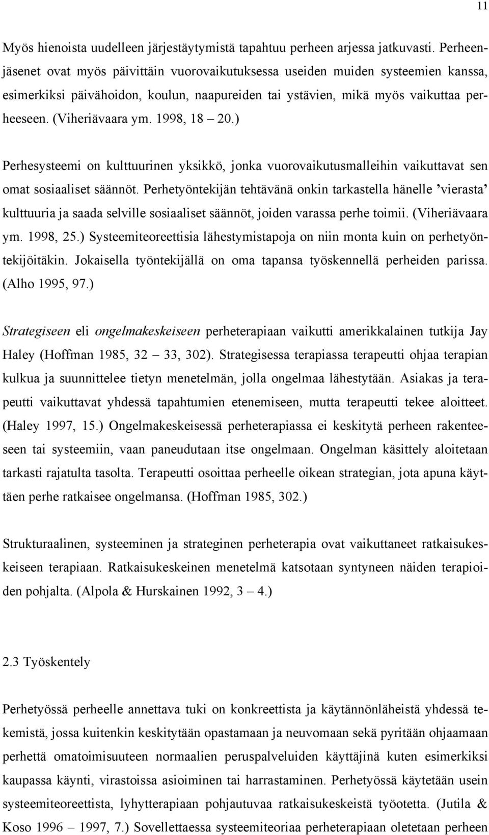 1998, 18 20.) Perhesysteemi on kulttuurinen yksikkö, jonka vuorovaikutusmalleihin vaikuttavat sen omat sosiaaliset säännöt.