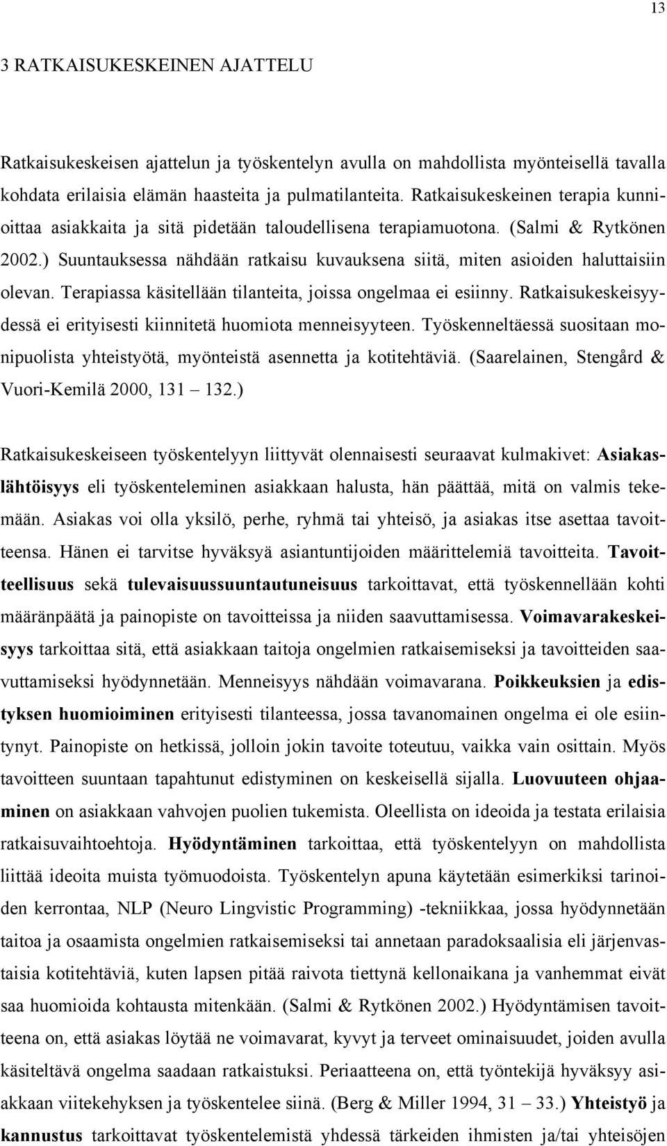 ) Suuntauksessa nähdään ratkaisu kuvauksena siitä, miten asioiden haluttaisiin olevan. Terapiassa käsitellään tilanteita, joissa ongelmaa ei esiinny.