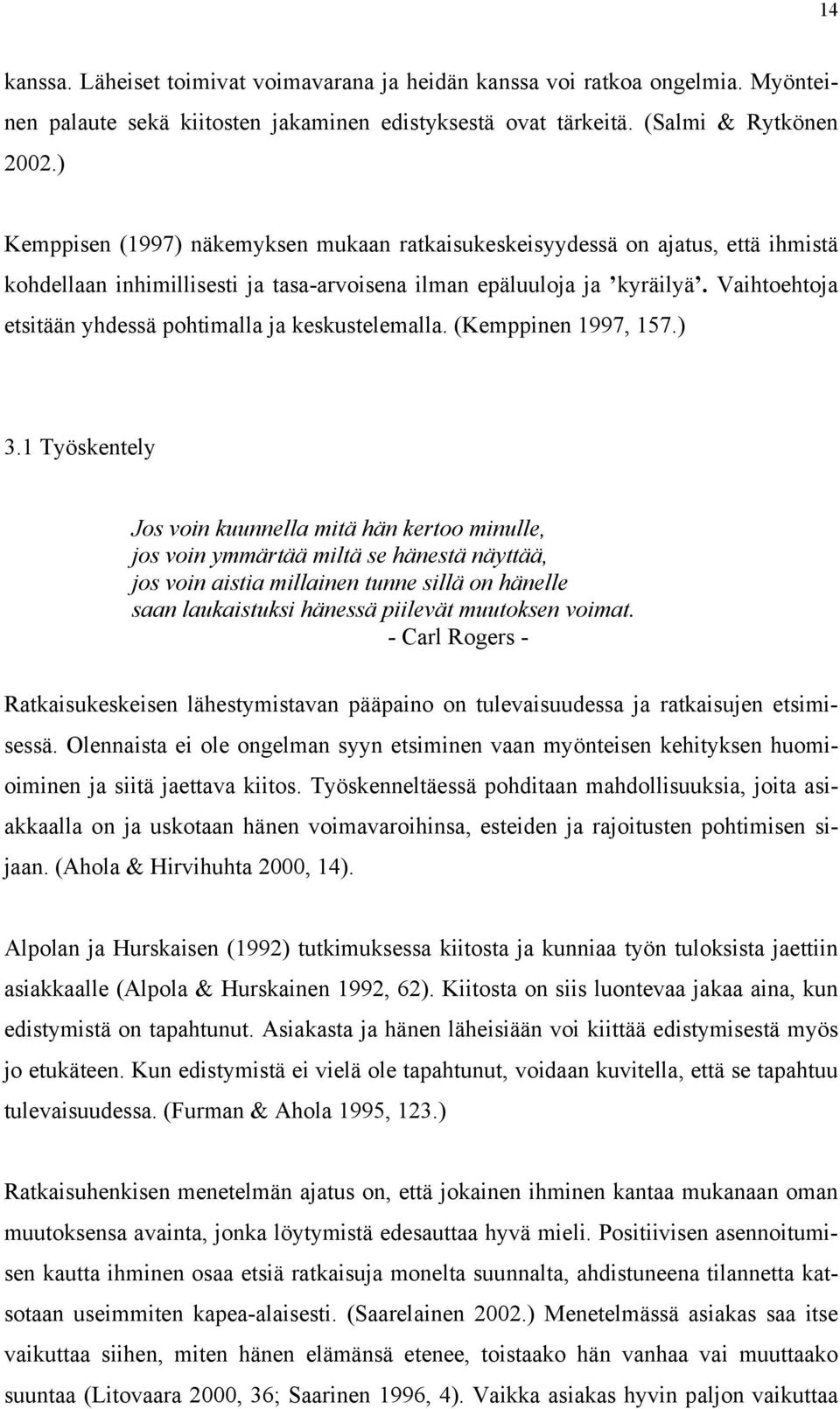 Vaihtoehtoja etsitään yhdessä pohtimalla ja keskustelemalla. (Kemppinen 1997, 157.) 3.