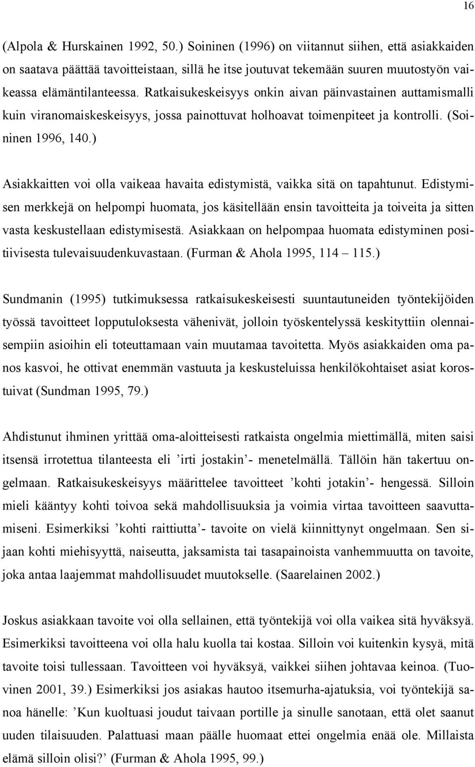 Ratkaisukeskeisyys onkin aivan päinvastainen auttamismalli kuin viranomaiskeskeisyys, jossa painottuvat holhoavat toimenpiteet ja kontrolli. (Soininen 1996, 140.