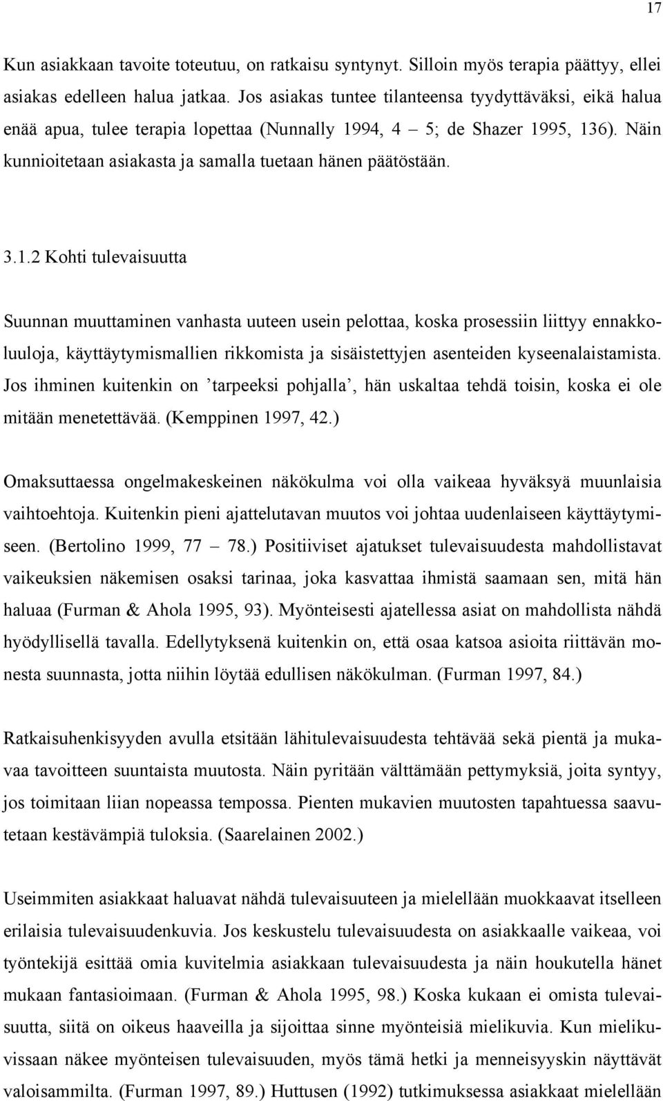 3.1.2 Kohti tulevaisuutta Suunnan muuttaminen vanhasta uuteen usein pelottaa, koska prosessiin liittyy ennakkoluuloja, käyttäytymismallien rikkomista ja sisäistettyjen asenteiden kyseenalaistamista.