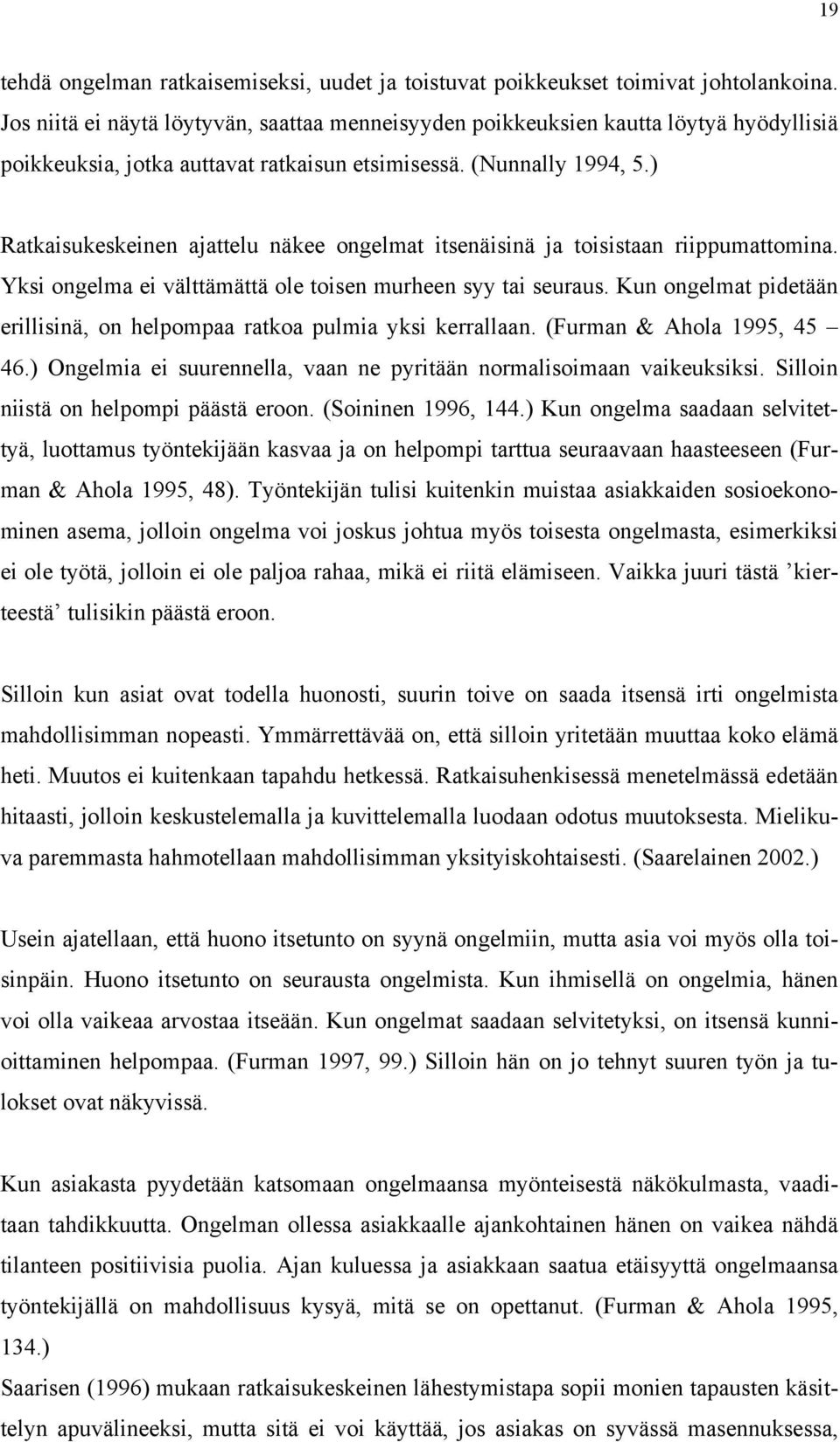 ) Ratkaisukeskeinen ajattelu näkee ongelmat itsenäisinä ja toisistaan riippumattomina. Yksi ongelma ei välttämättä ole toisen murheen syy tai seuraus.