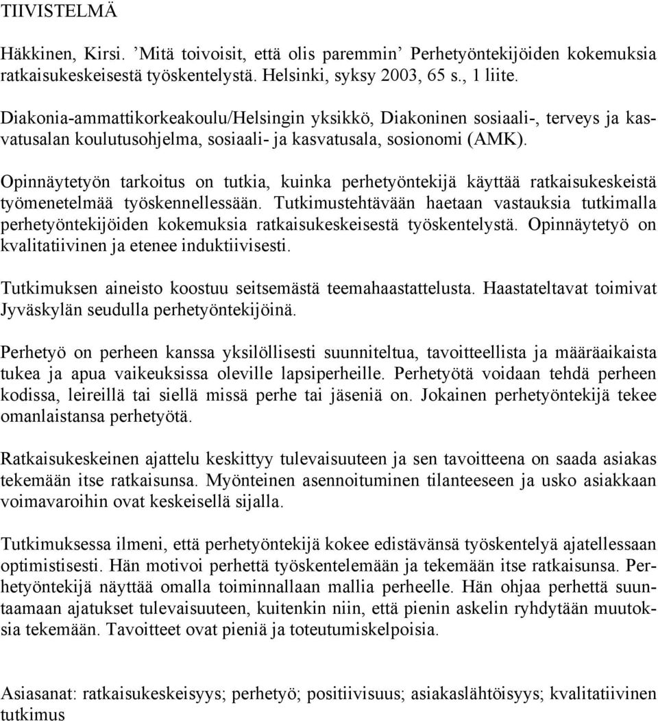 Opinnäytetyön tarkoitus on tutkia, kuinka perhetyöntekijä käyttää ratkaisukeskeistä työmenetelmää työskennellessään.